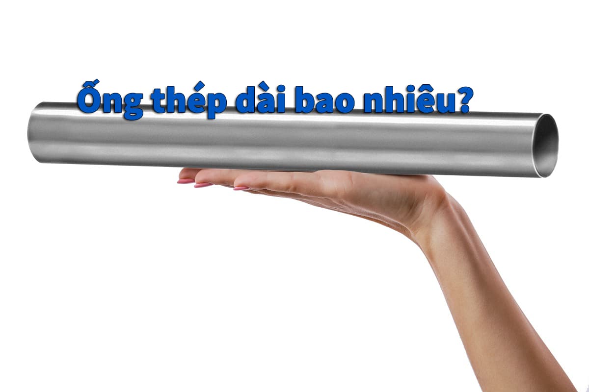 Ống thép dài bao nhiêu? Các loại ống thép phổ biến trên thị trường?