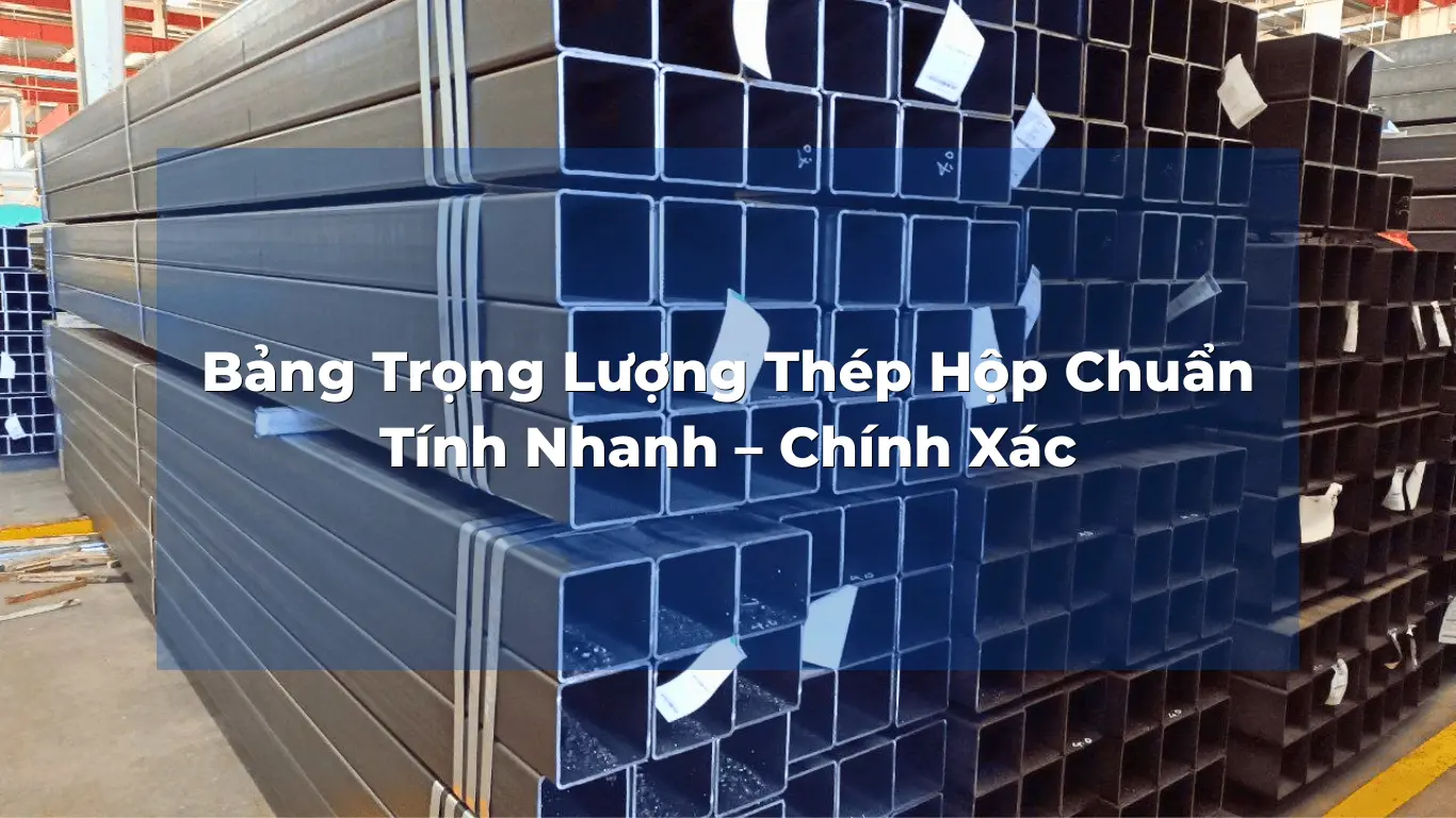 Bảng quy cách, trọng lượng thép hộp vuông và chữ nhật