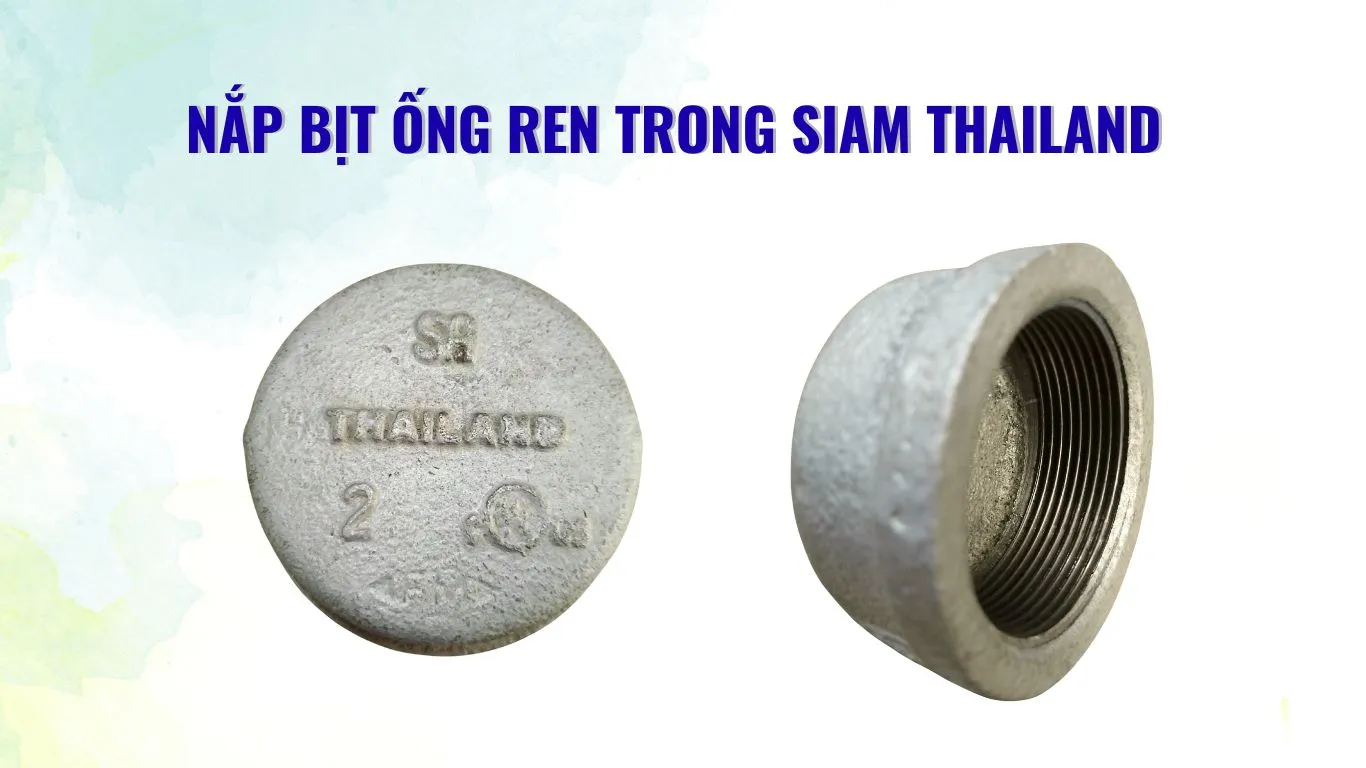 Đặc điểm nắp bịt ống thép ren trong Siam Thái Lan 
