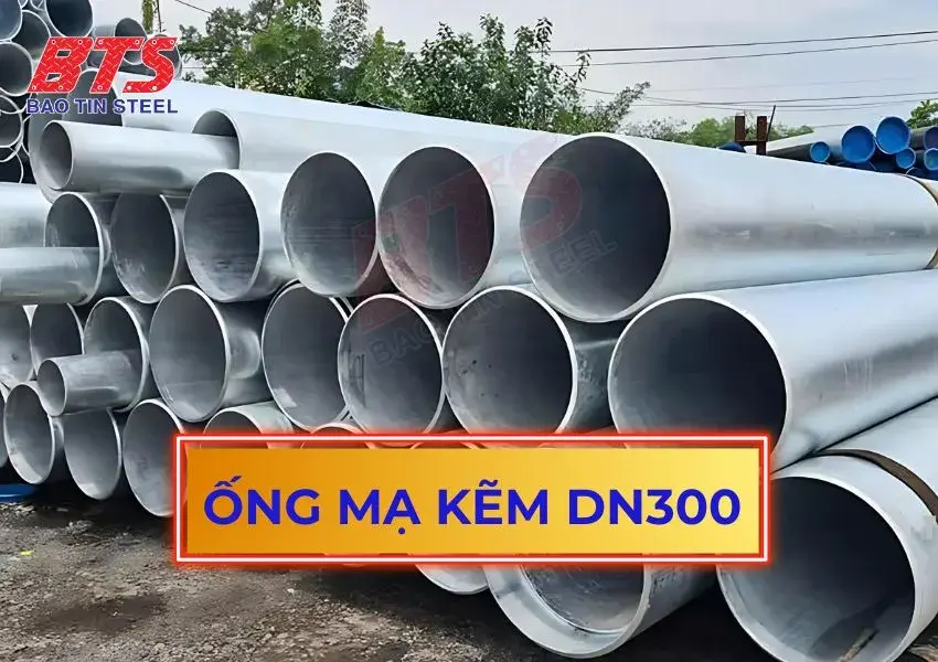 Ống thép mạ kẽm DN300 Ống thép mạ kẽm DN300