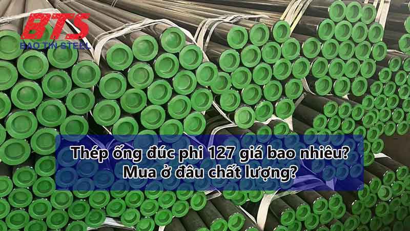Giá thép ống đúc phi 127