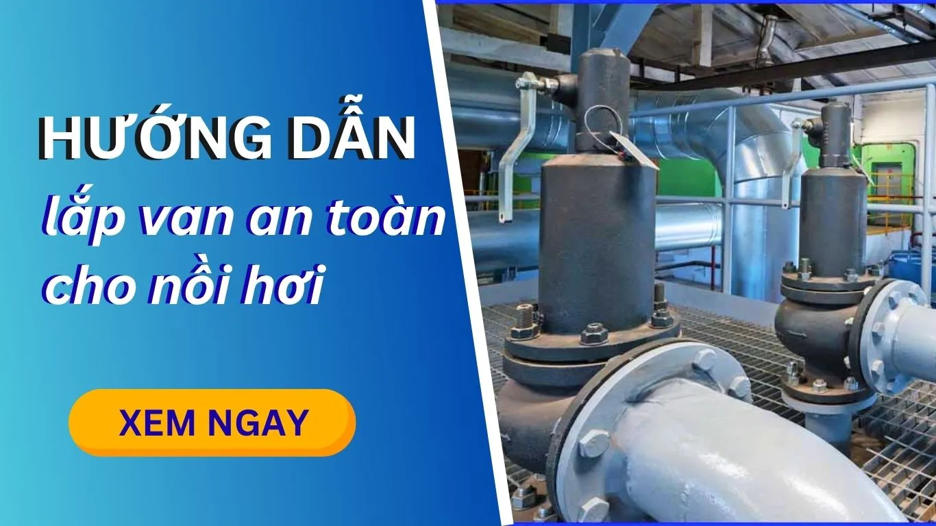 Hướng dẫn cách lắp van an toàn cho nồi hơi
