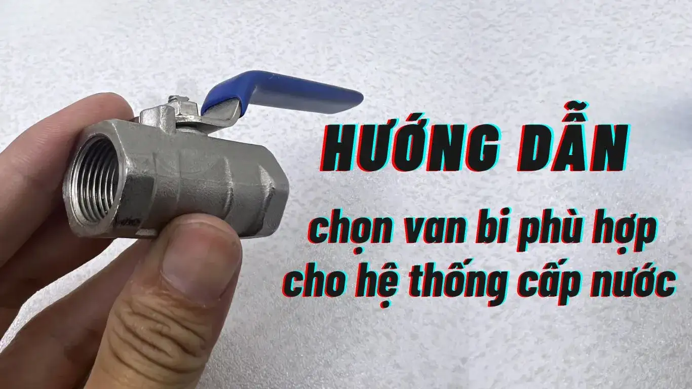 Hướng dẫn chọn van bi phù hợp với hệ thống cấp nước
