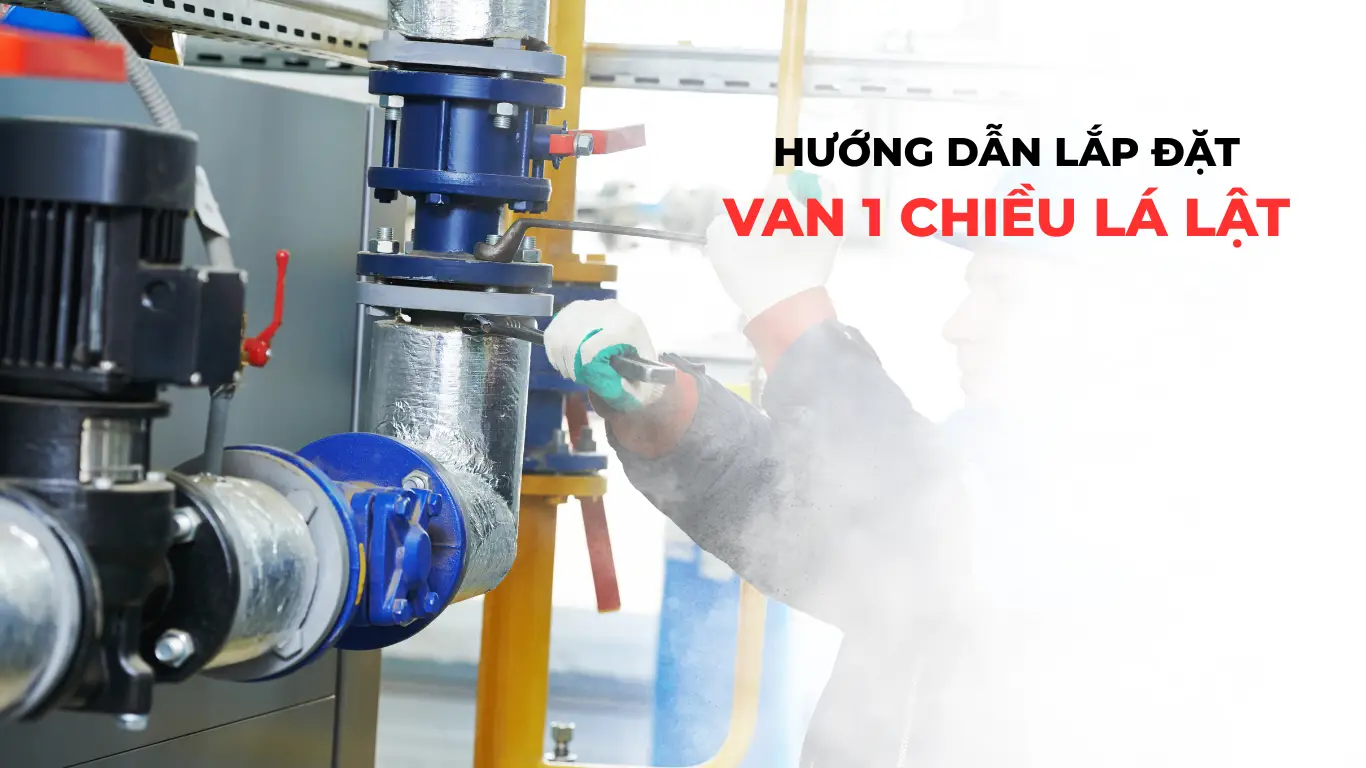 Hướng dẫn lắp đặt van 1 chiều lá lật đúng kỹ thuật